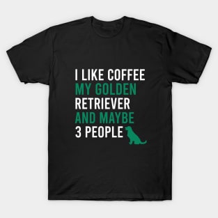 I like coffee my golden retriever and maybe 3 people T-Shirt